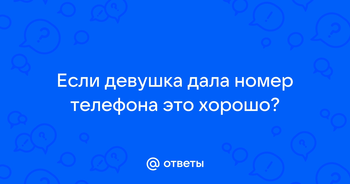 Девушка дала телефон но не отвечает