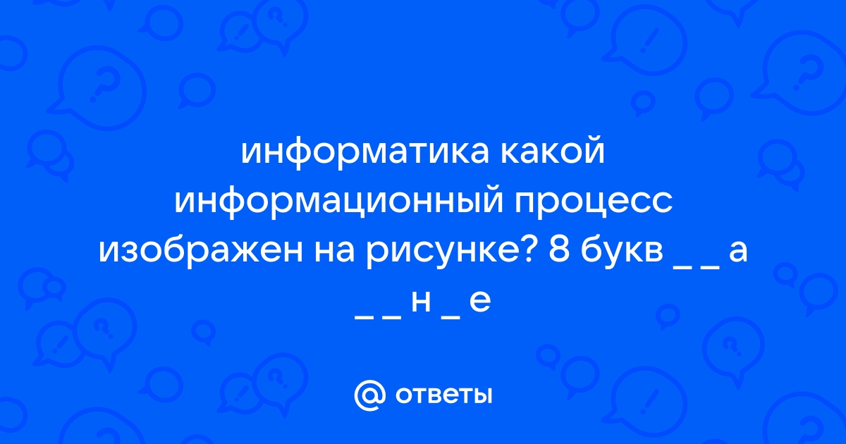 Какой информационный процесс изображен на рисунке