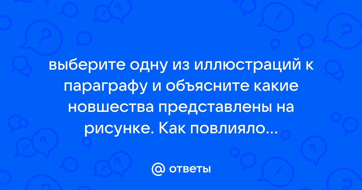 Выберите одну из иллюстраций к параграфу и объясните какие новшества представлены на рисунке