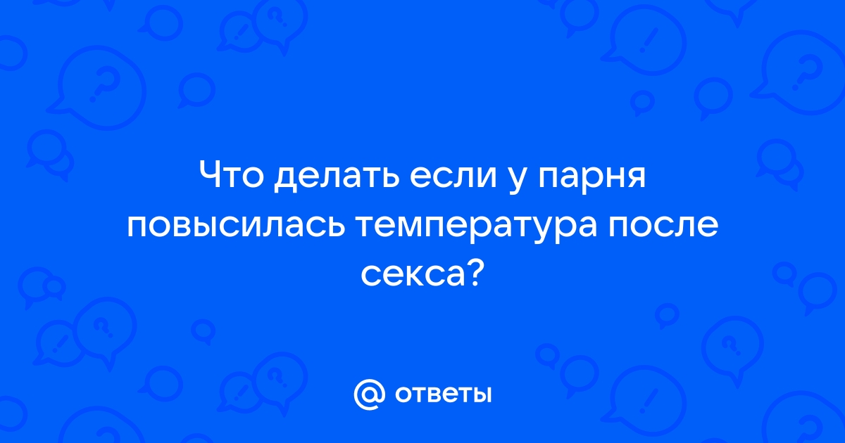 повышение температуры после полового акта — 25 рекомендаций на hubsex99.ru