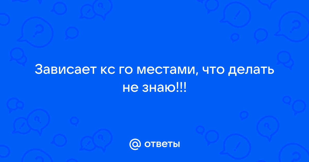 Что делать если кс го зависает намертво на виндовс 10