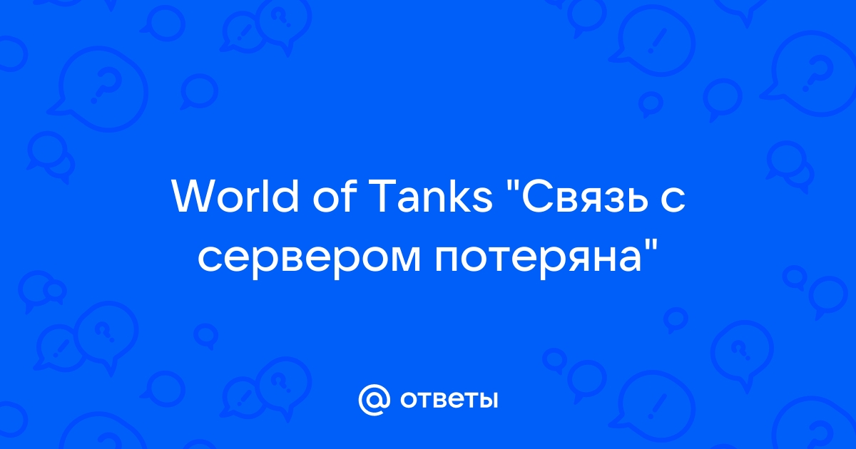 Связь с сервером потеряна world of tanks что делать 2021