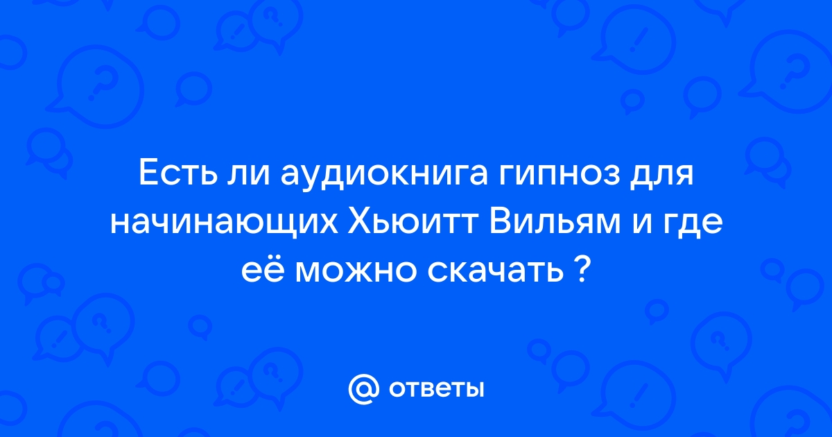 Ответы Mail.Ru: Есть Ли Аудиокнига Гипноз Для Начинающих Хьюитт.