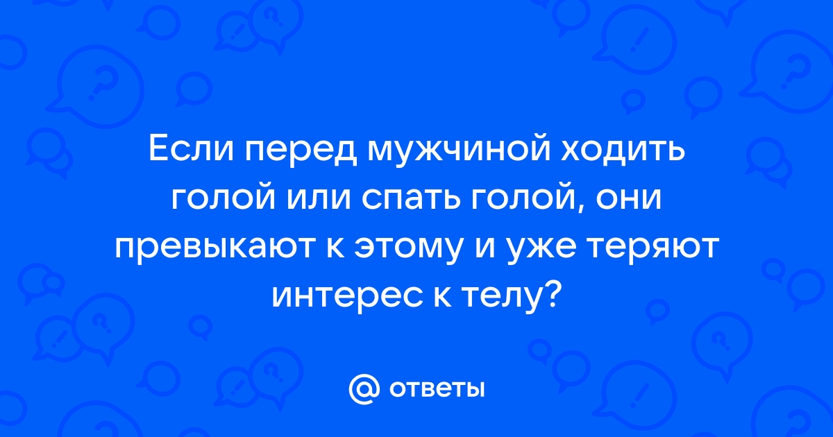 Опрос! Вы ходите голой перед мужем? Как часто? стр. 2, - - Кашалот