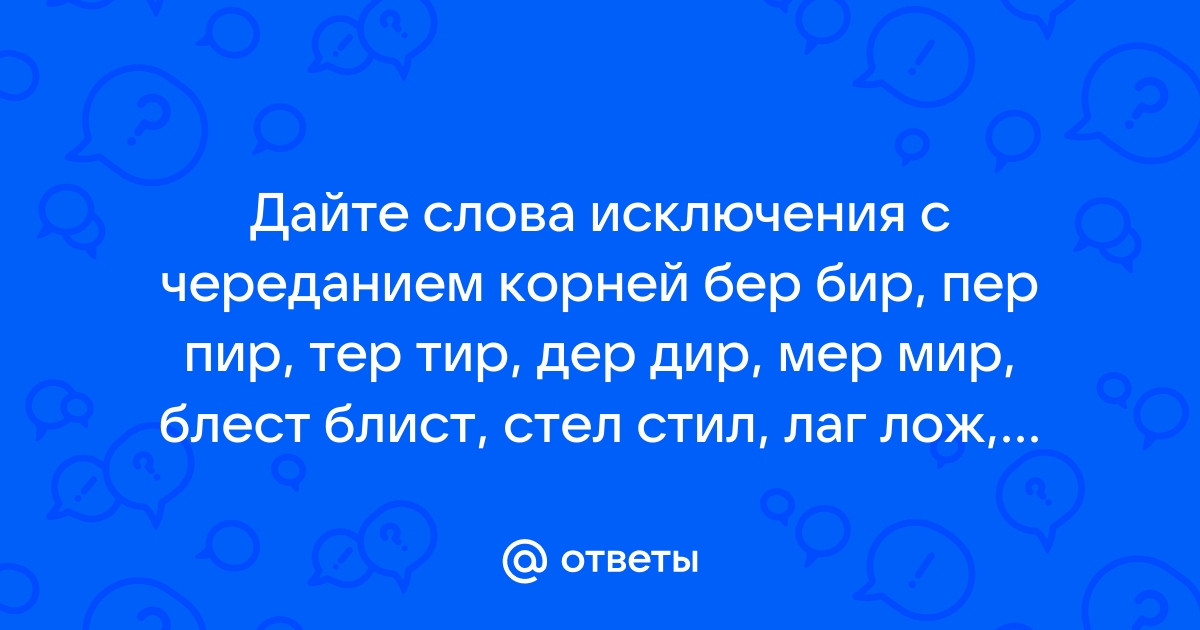 Бер бир правило примеры и исключения Ответы Mail.ru: Дайте слова исключения с череданием корней бер бир, пер пир, тер