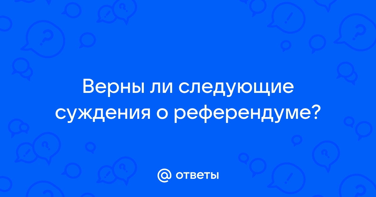 Верны ли следующие о референдуме