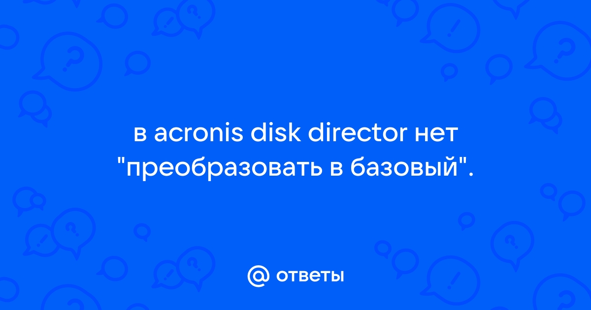 В acronis disk director нет преобразовать в базовый