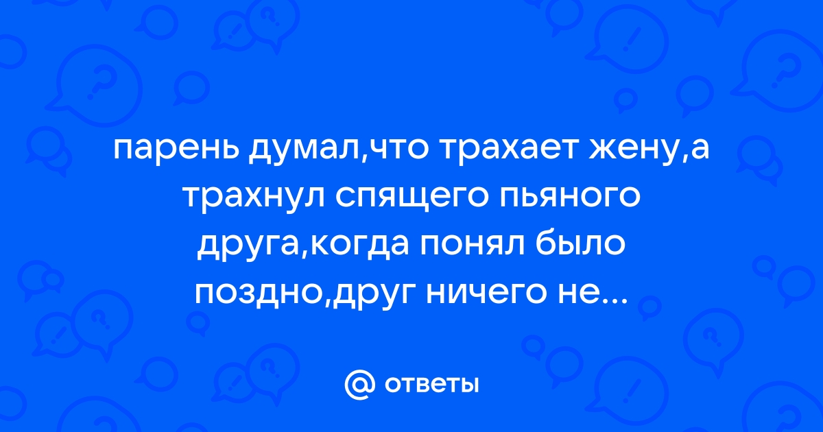 Результаты поиска по Гей трахнул спящего пьяного друга