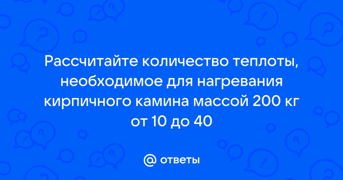 Рассчитайте количество теплоты необходимое для нагревания кирпичного