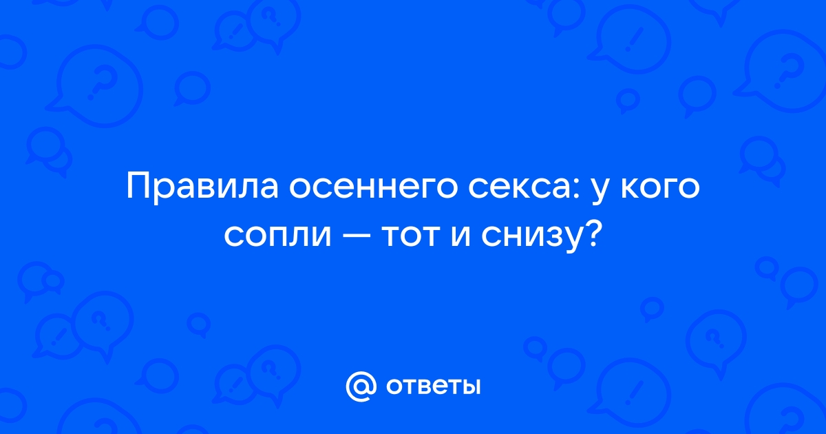 Правила осеннего секса: у кого сопли - тот снизу