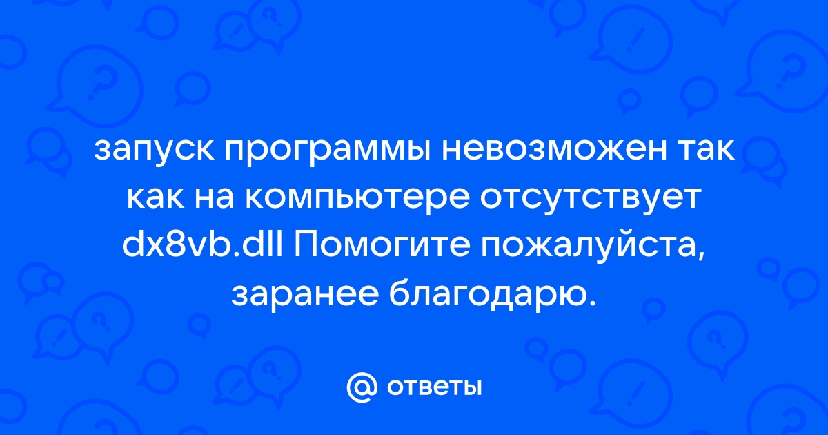 Запуск программы невозможен так как на компьютере отсутствует dx8vb dll