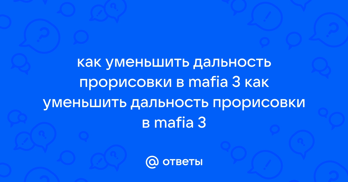 Как увеличить дальность прорисовки в mafia 2