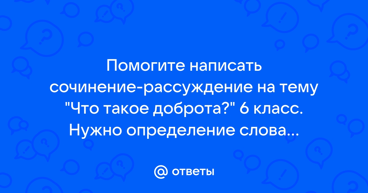 Сочинение рассуждение на тему доброта 6 класс