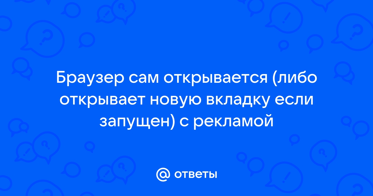 При включении компьютера открывается браузер с сайтом: как это убрать и что делать?