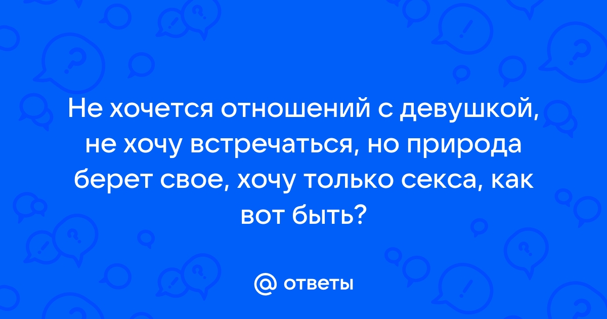 Что делать, если я считаю, что серьезные отношения не для меня?