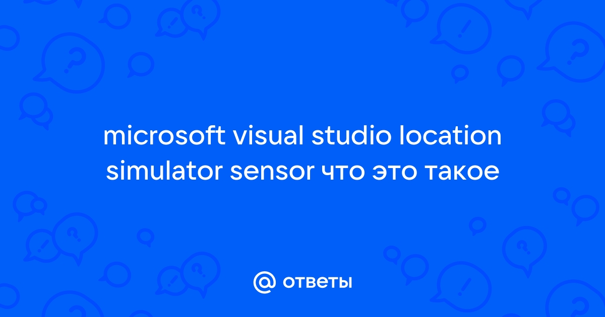 Ответы : microsoft visual studio location simulator sensor что это  такое