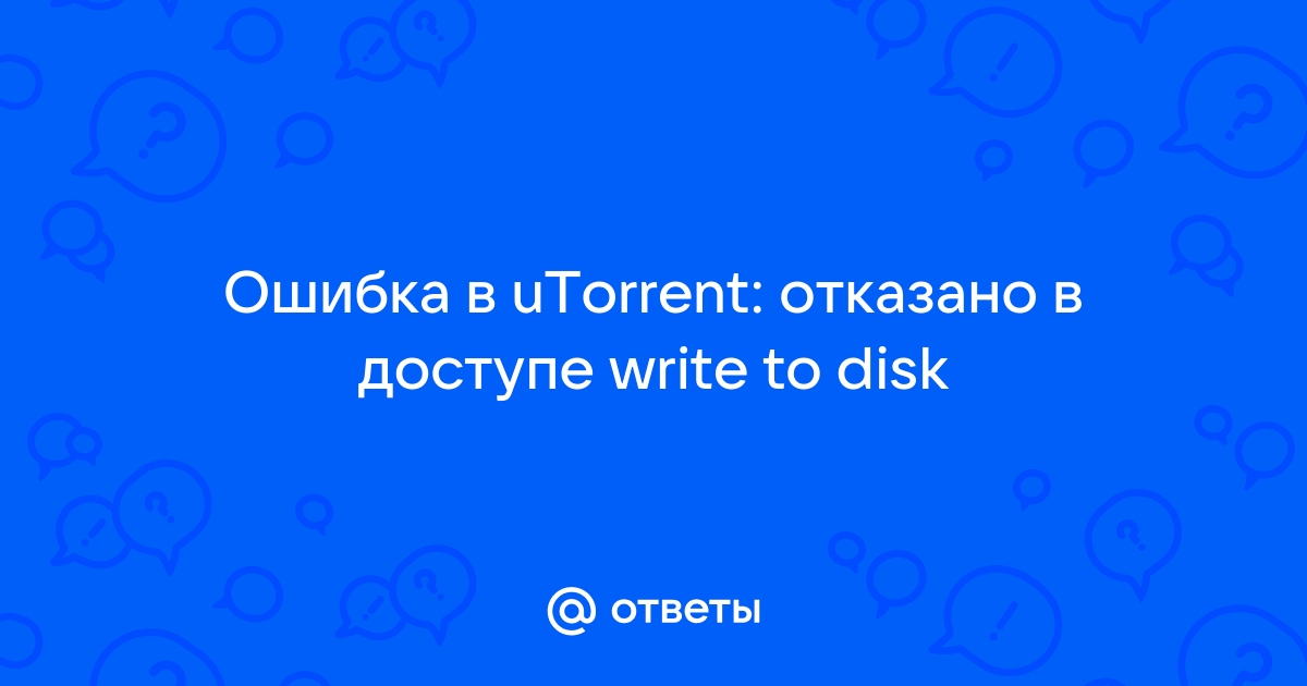 uTorrent ошибка write to disk – отказано в доступе