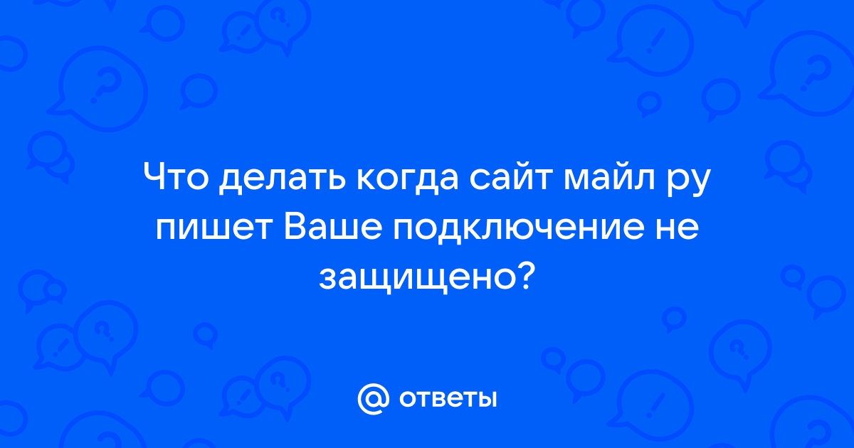 При посещении сайта пишет «Соединение не защищено». Что делать?