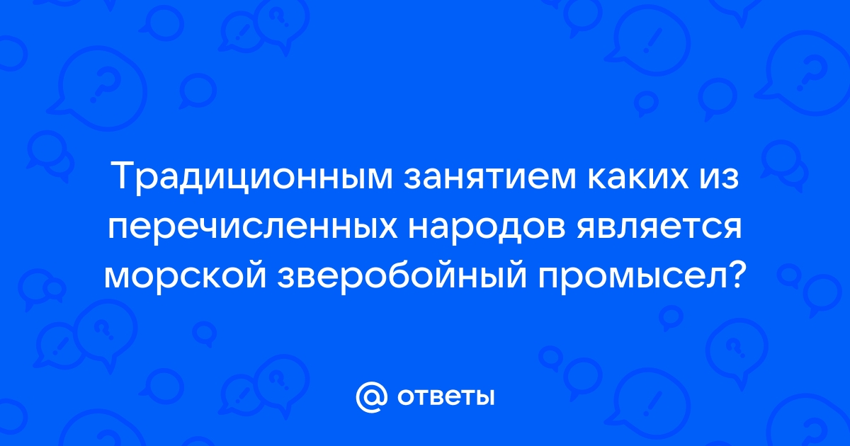 Традиционным занятием каких из перечисленных народов является морской зверобойный промысел