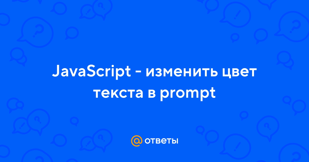 Ответы Mail.ru: JavaScript - изменить цвет текста в prompt