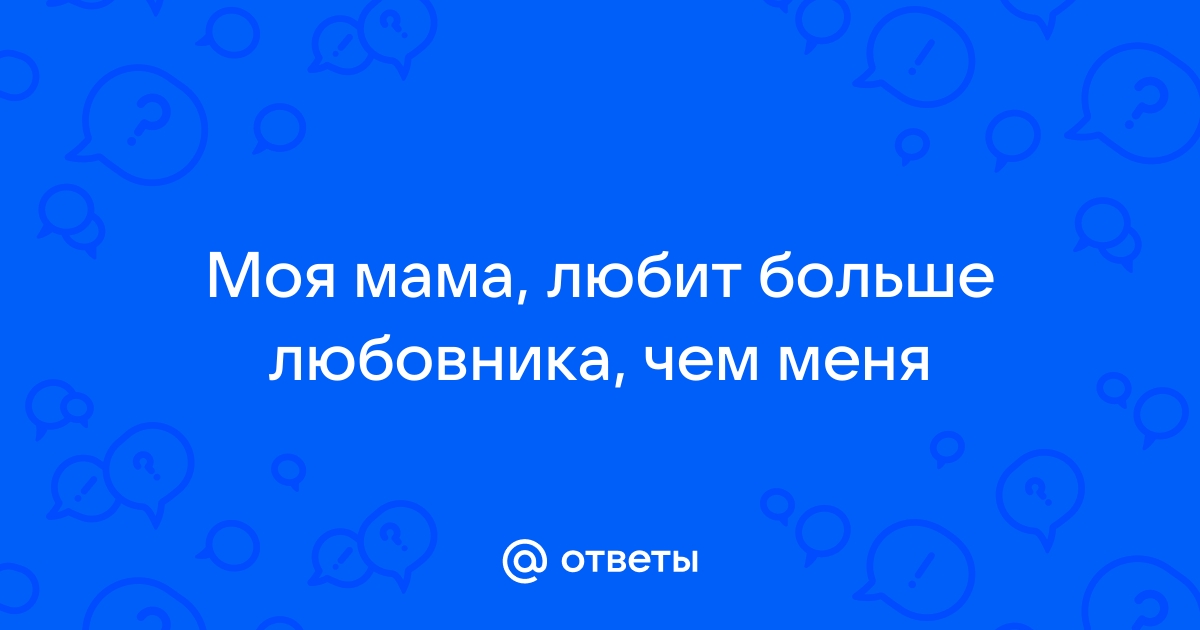 Мама любит брата больше чем меня