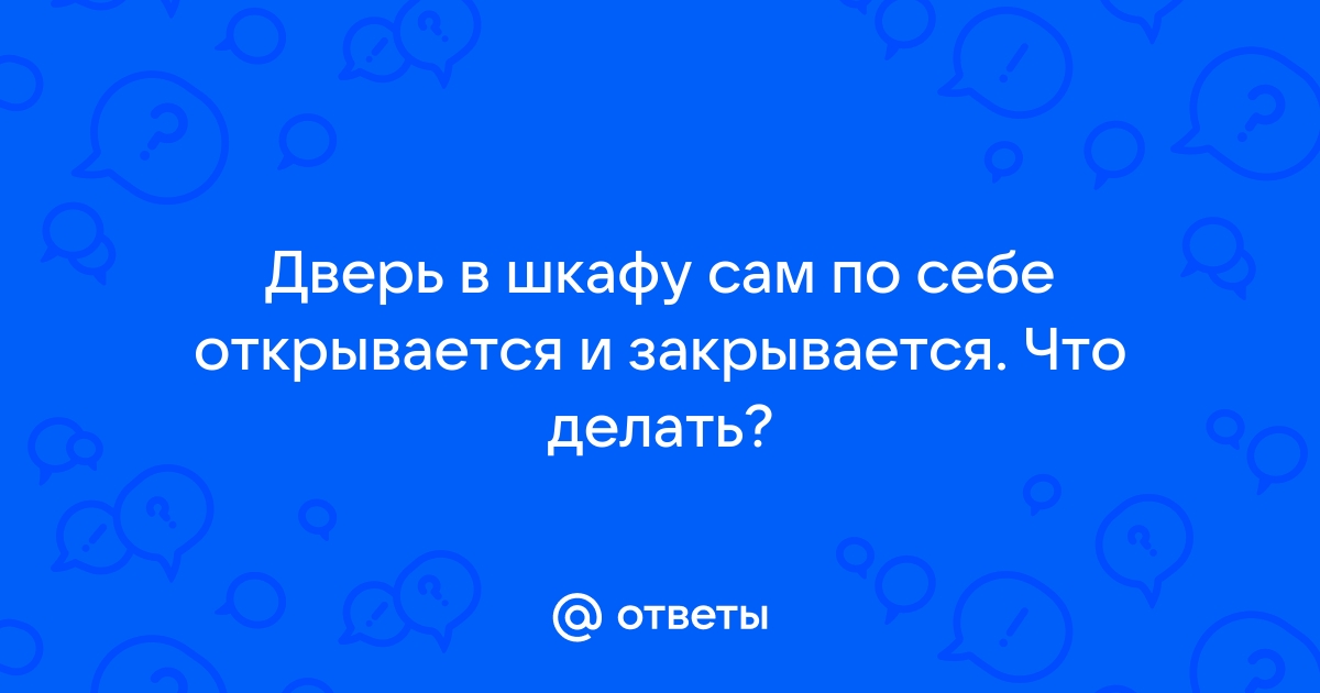 Дверца шкафа открывается сама по себе