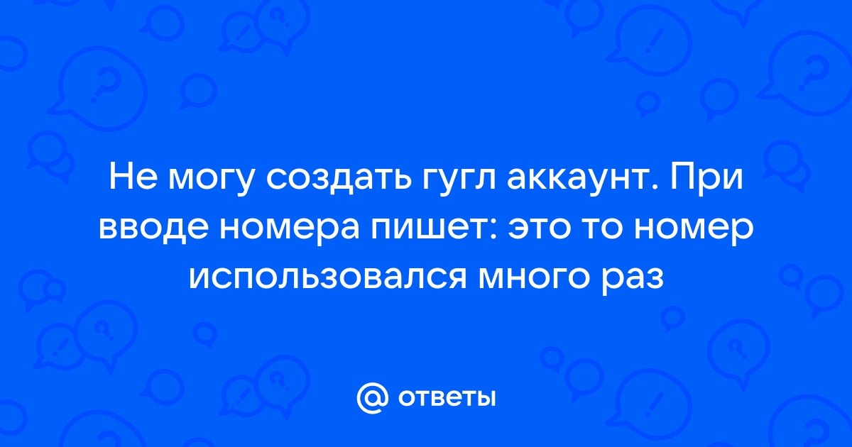 Почему не могу создать аккаунт в гугл из за ограничения в возрасте на телефоне