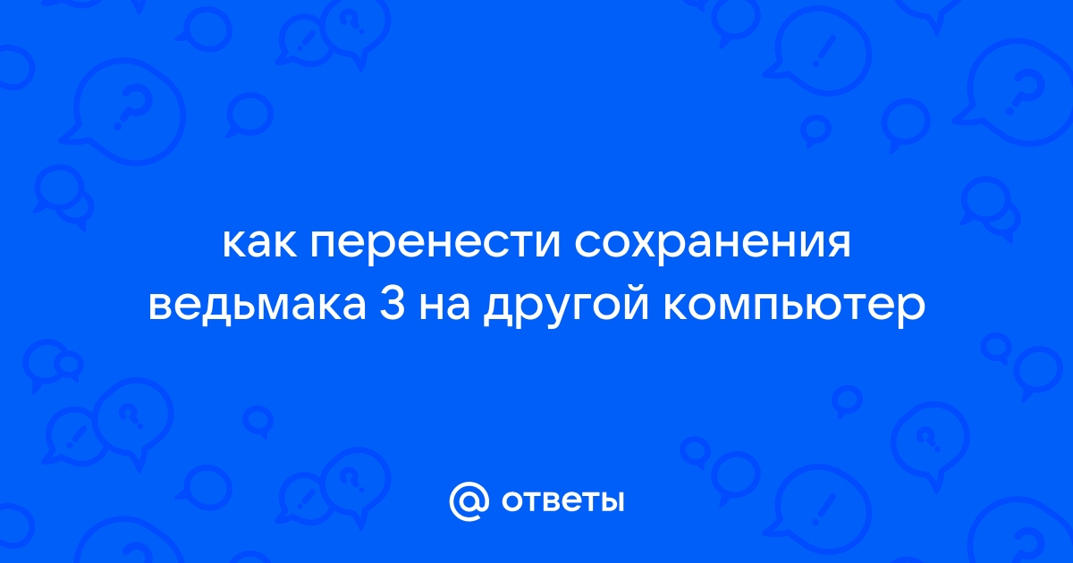 Как перенести сохранения ведьмак 1 на другой компьютер