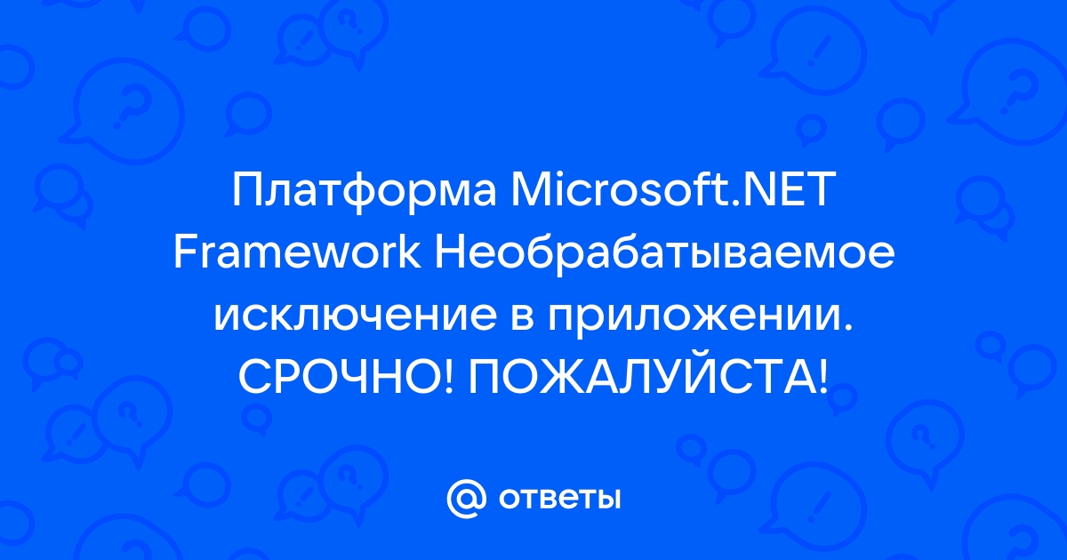 Ошибка платформа microsoft net framework необрабатываемое исключение