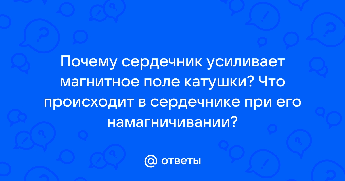 Почему сердечник усиливает магнитное поле катушки