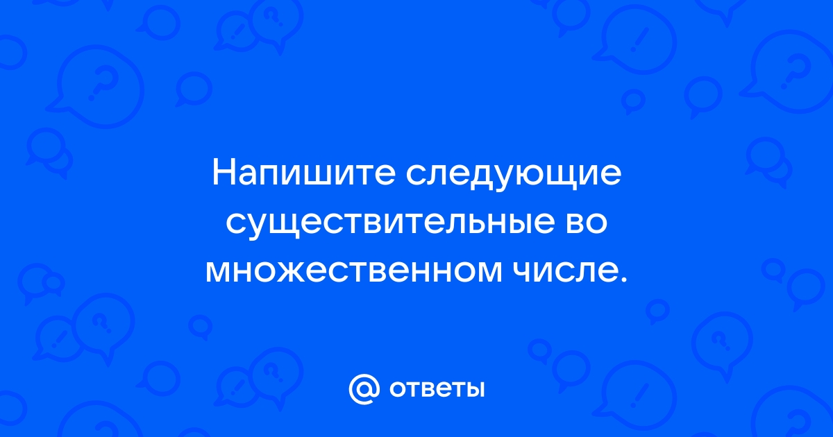 Напишите следующие существительные во множественном числе. Переведите их.