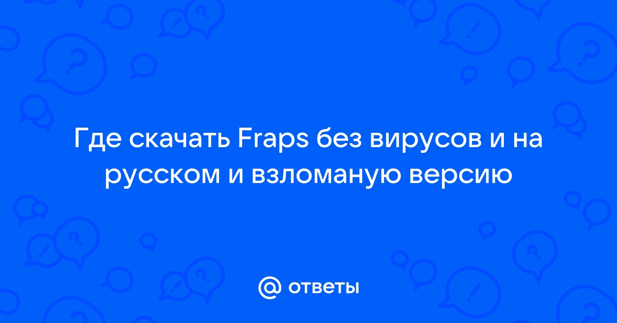 Ответы Mail.Ru: Где Скачать Fraps Без Вирусов И На Русском И.