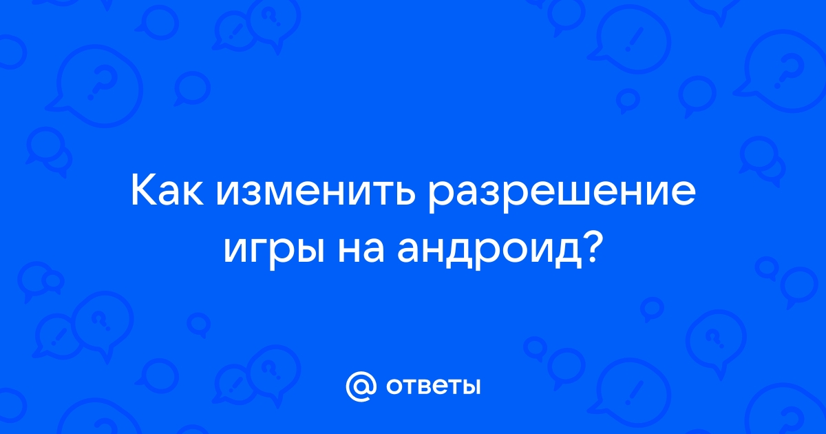 Как изменить разрешение игры на андроид