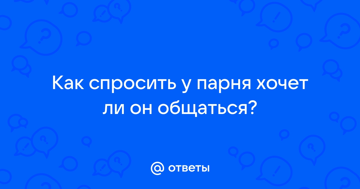 Ответы осьминожки-нн.рф: Почему парень перестал со мной общаться?