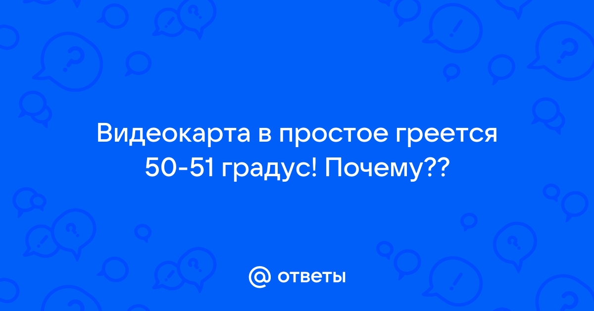 Видеокарта греется в простое до 50