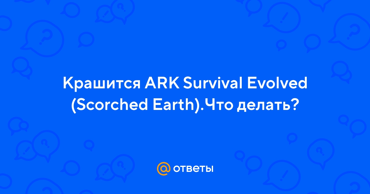 ARK: Survival Evolved вылетает? Долгая загрузка? Тормозит? Не запускается? — Решение проблем