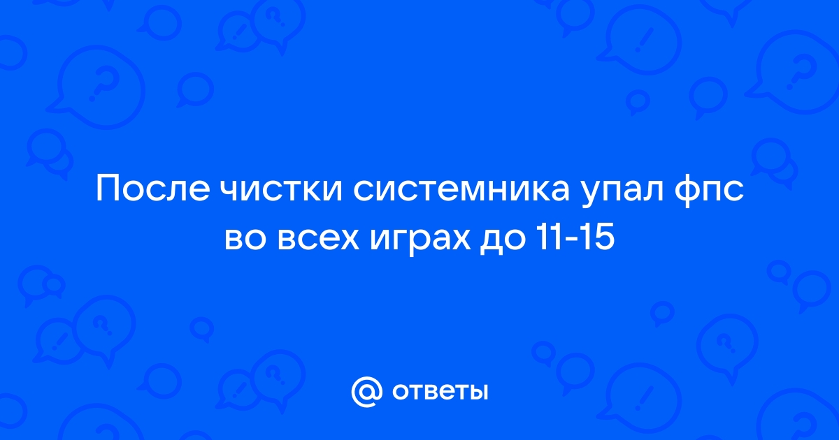 После чистки компьютера упал фпс в играх