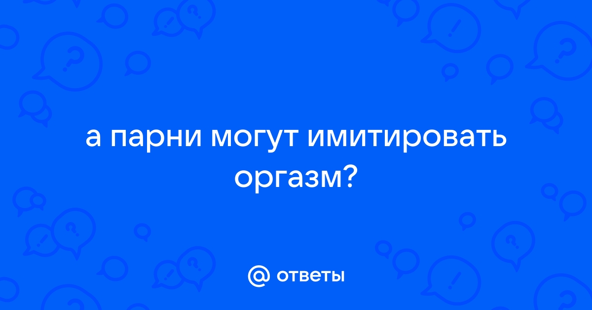 Мужчины симулируют оргазм: признаки