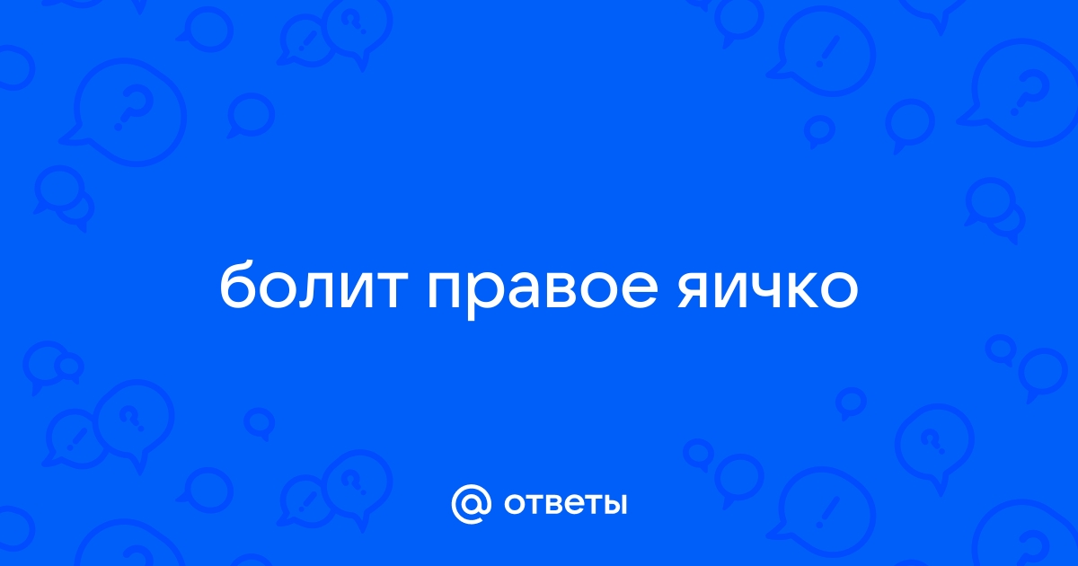 По каким причинам может болеть правое яичко у мужчин