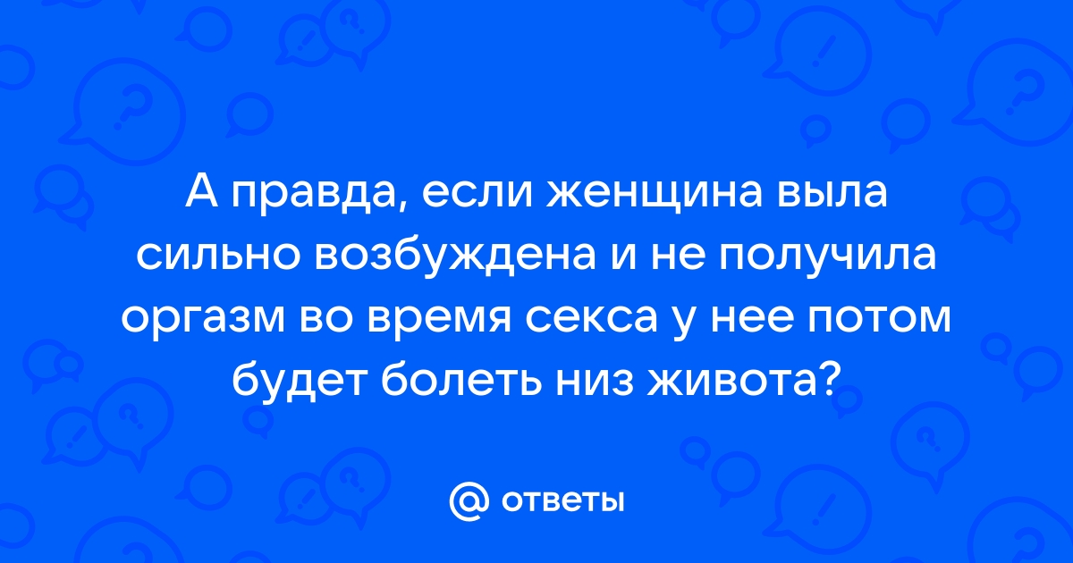 Почему при возбуждении болит низ живота у женщин