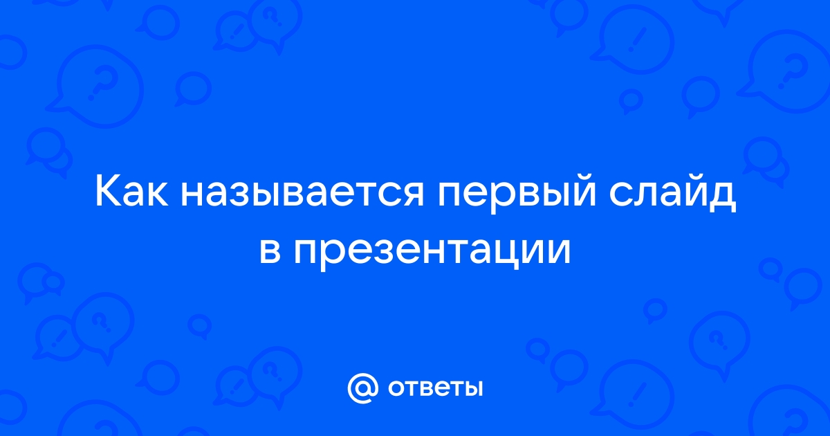 Как называется первый слайд в презентации