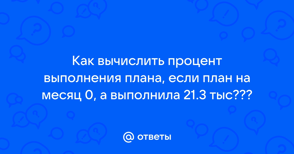 Если план 0 а факт 1 какой будет процент выполнения