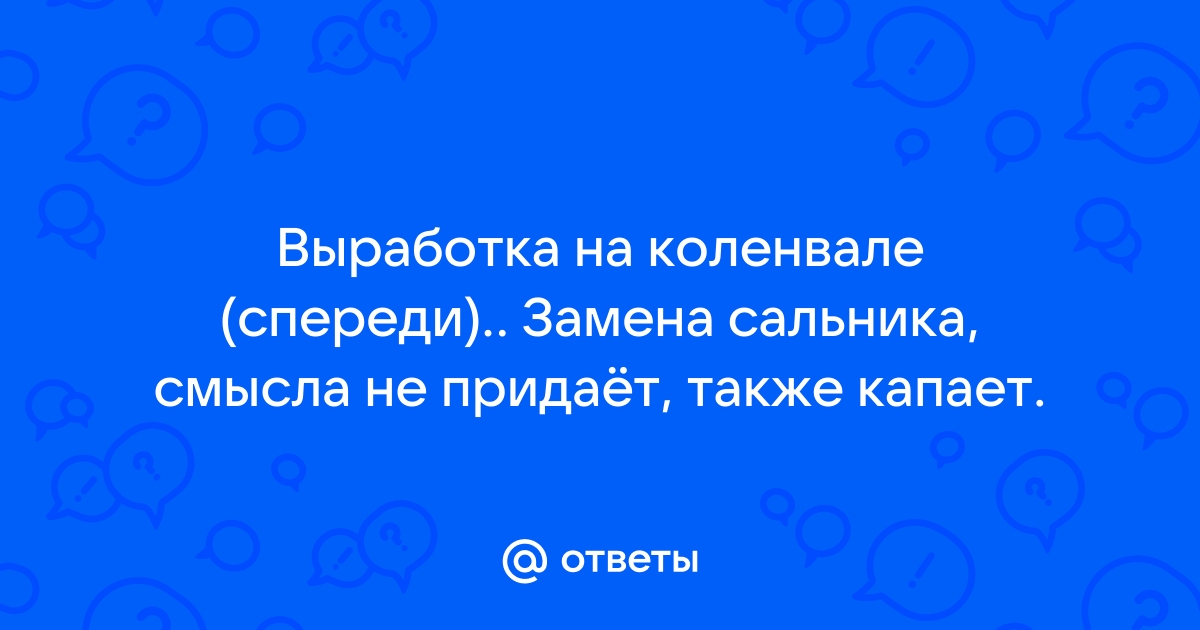 Течь масла из-под сальника коленвала: причины и устранение проблемы