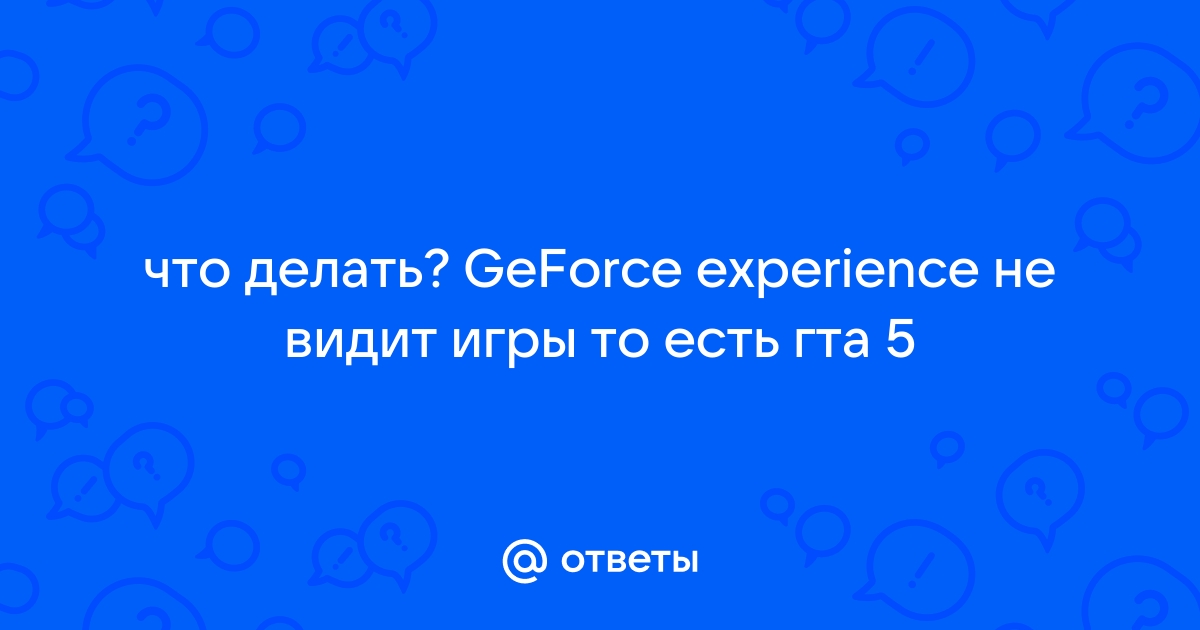 Как добавить игру в GeForce Experience вручную (если не видит)