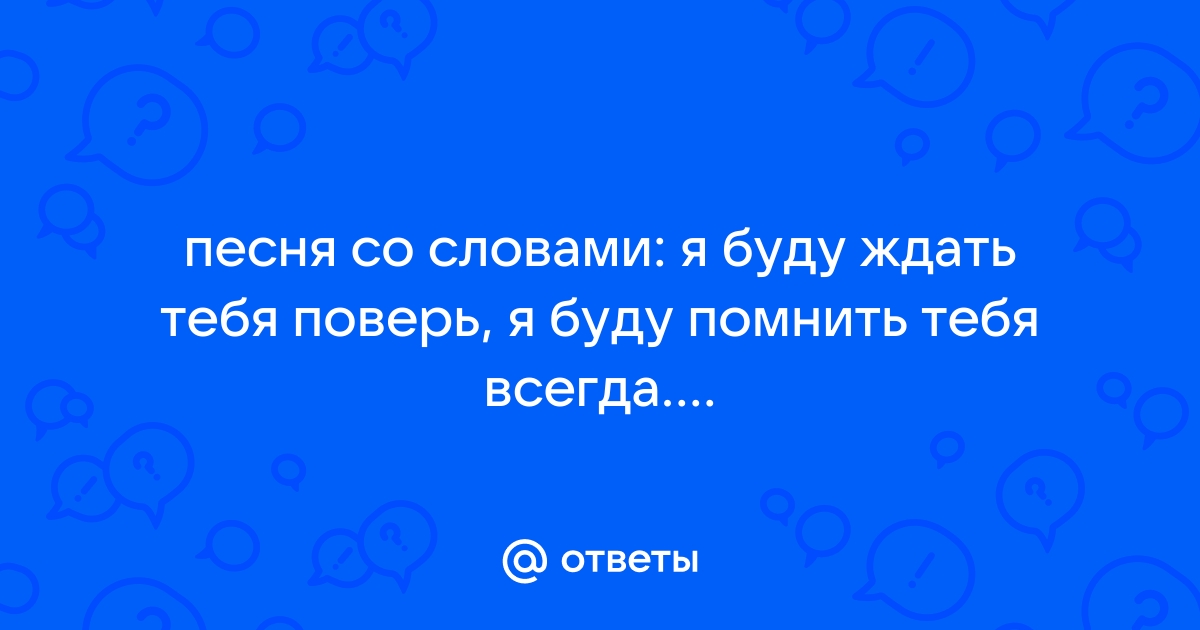 а я буду помнить тебя всегда