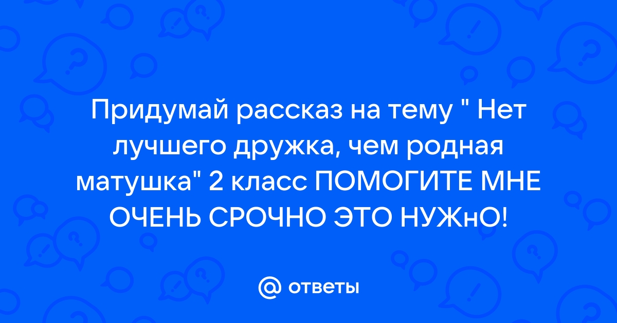 Нет лучшего дружка чем родная матушка