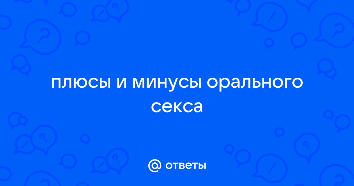 Оральный секс. Как правильно заниматься. Какую смазку и презервативы выбрать