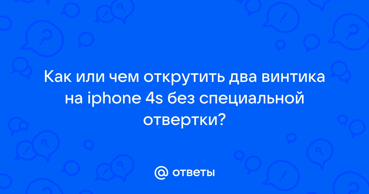 Как разобрать айфон 4s без специальной отвертки