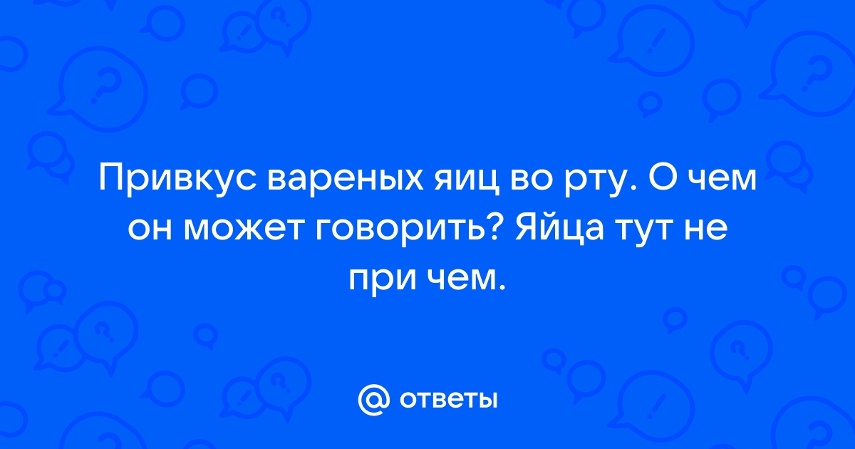 Привкус яиц во рту: причины и заболевания, связанные с этим симптомом