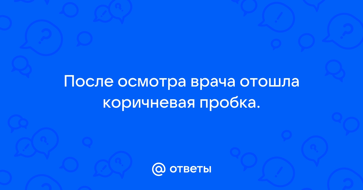 Отхождение пробки после осмотра на кресле